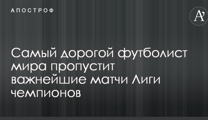 Самый дорогой футболист мира пропустит важнейшие матчи Лиги чемпионов
