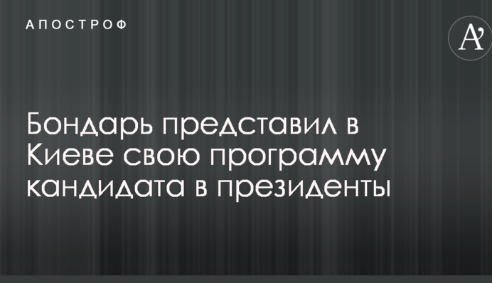 Бондарь представил в Киеве свою программу кандидата в президенты