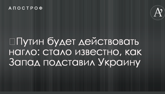 ​Путин будет действовать нагло: стало известно, как Запад подставил Украину