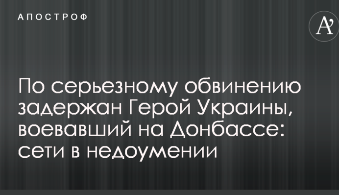 За серйозним звинуваченням затримано Героя України, який воював на Донбасі: в мережах подив