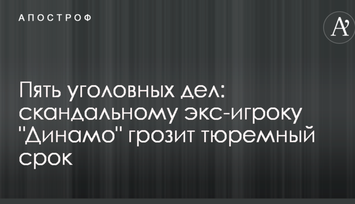 П'ять кримінальних справ: скандальному екс-гравцю 
