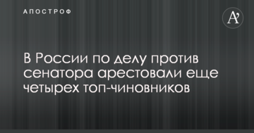 У Росії у справі проти сенатора заарештували ще чотирьох топ-чиновників