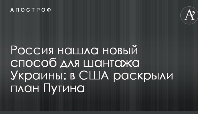 Россия нашла новый способ для шантажа Украины: в США раскрыли план Путина