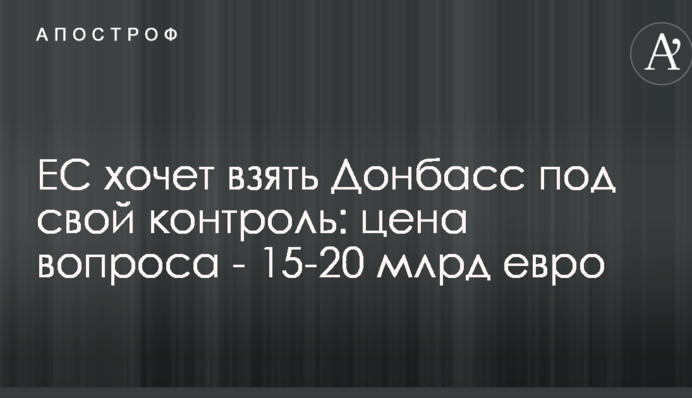 ЕС хочет взять Донбасс под свой контроль: цена вопроса - 15-20 млрд евро