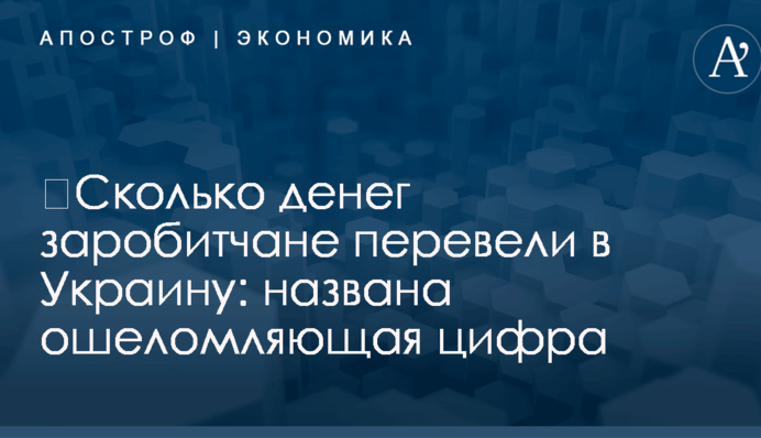 ​Сколько денег заробитчане перевели в Украину: названа ошеломляющая цифра
