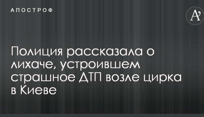Поліція розповіла про лихача, який влаштував страшну ДТП біля цирку в Києві