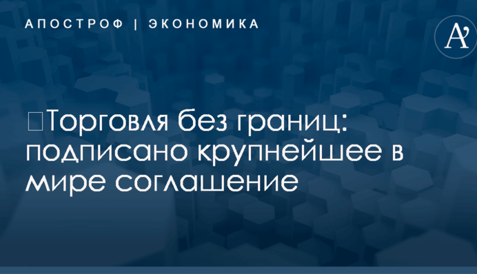 ​Торговля без границ: подписано крупнейшее в мире соглашение