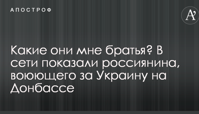 Какие они мне братья? В сети показали россиянина, воюющего за Украину на Донбассе