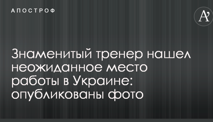 Знаменитый тренер нашел неожиданное место работы в Украине: опубликованы фото
