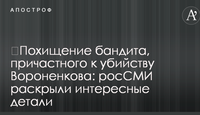 ​Похищение бандита, причастного к убийству Вороненкова: росСМИ раскрыли интересные детали