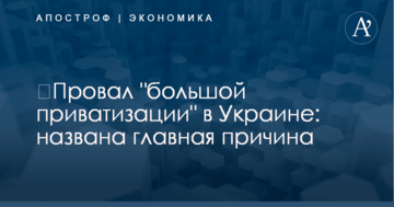​Провал "большой приватизации" в Украине: названа главная причина