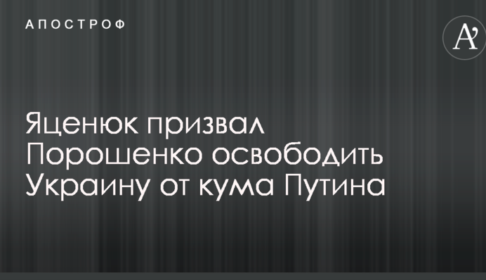 Яценюк закликав Порошенка звільнити Україну від кума Путіна