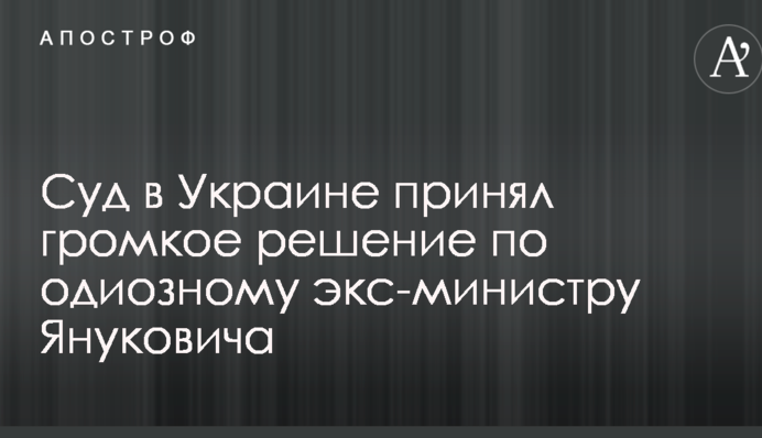 Суд в Україні прийняв гучне рішення по одіозному екс-міністру Януковича