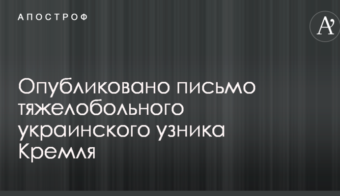 Опубліковано лист тяжкохворого українського в'язня Кремля
