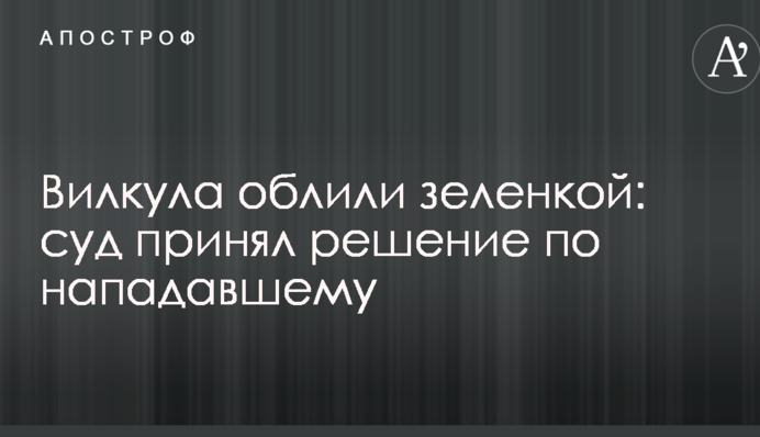 Вілкула облили зеленкою: суд ухвалив рішення по нападнику