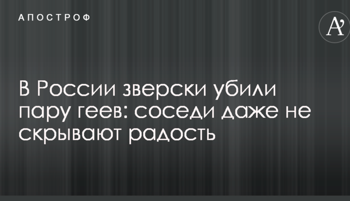 У Росії по-звірячому вбили пару геїв: сусіди навіть не приховують радості