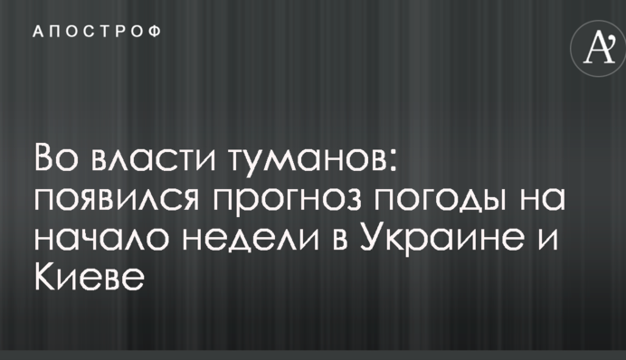 Во власти туманов: появился прогноз погоды на начало недели в Украине и Киеве