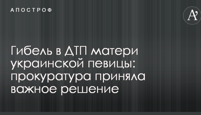 Гибель в ДТП матери украинской певицы: прокуратура приняла важное решение