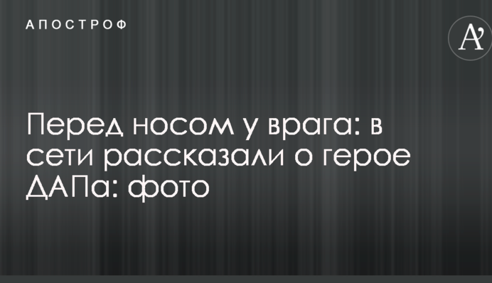 Перед носом у врага: в сети рассказали о герое ДАПа: фото