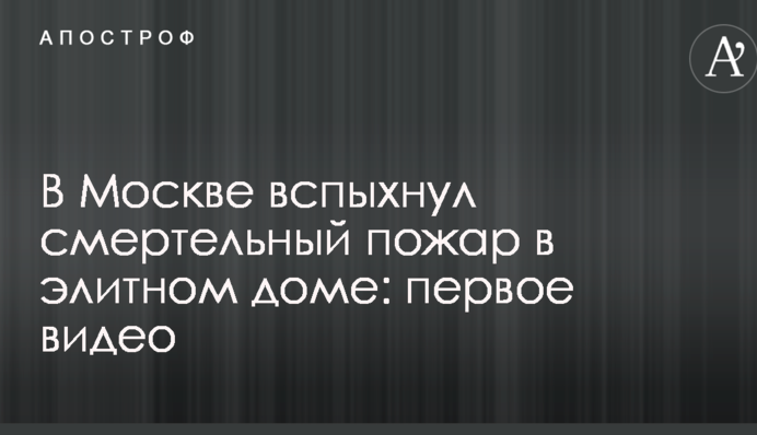 В Москве вспыхнул смертельный пожар в элитном доме: первое видео