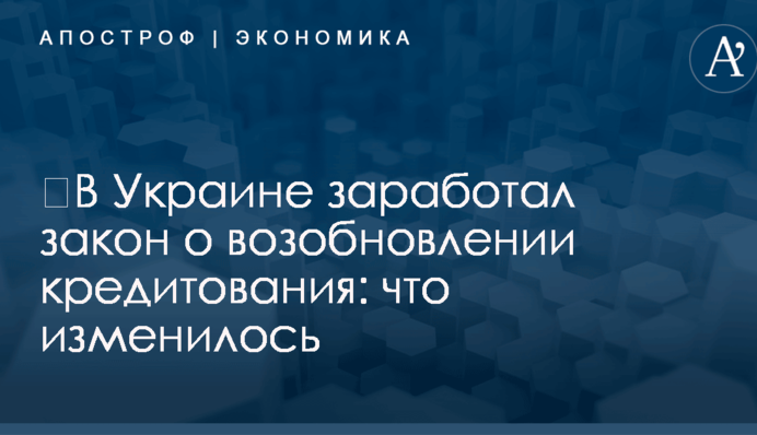 ​В Украине заработал закон о возобновлении кредитования: что изменилось