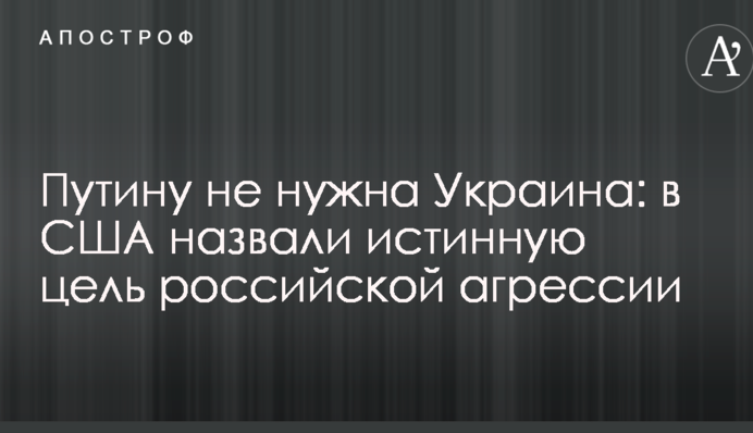 Путину не нужна Украина: в США назвали истинную цель российской агрессии