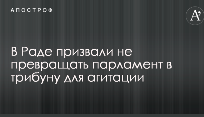 У Раді закликали не перетворювати парламент на трибуну для агітації