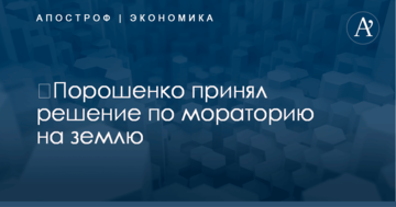 ​Порошенко принял решение по мораторию на землю