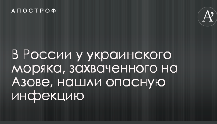 У Росії в українського моряка, захопленого на Азові, знайшли небезпечну інфекцію