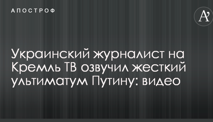 Український журналіст на Кремль ТВ озвучив жорсткий ультиматум Путіну: відео
