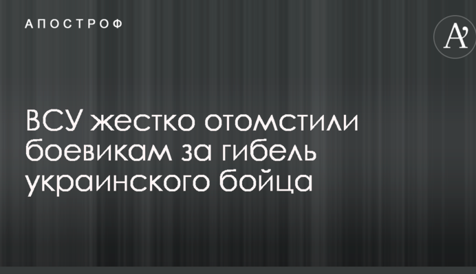 ЗСУ жорстко помстилися бойовикам за загибель українського бійця