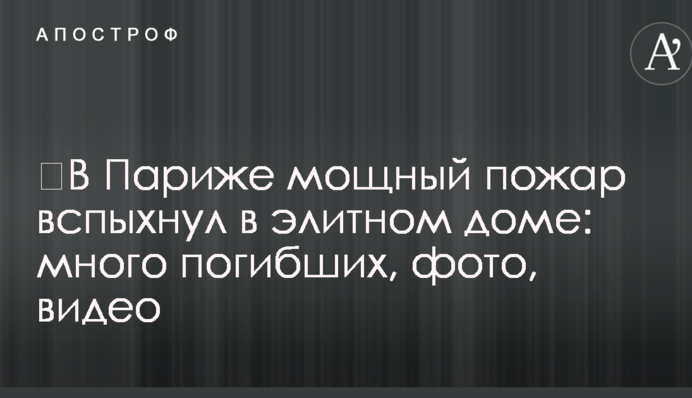 ​В Париже мощный пожар вспыхнул в элитном доме: много погибших, фото, видео