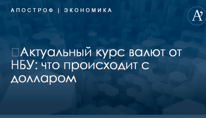​Актуальный курс валют от НБУ: что происходит с долларом