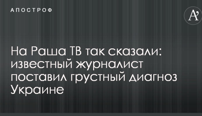 На Раша ТВ так сказали: відомий журналіст поставив сумний діагноз Україні