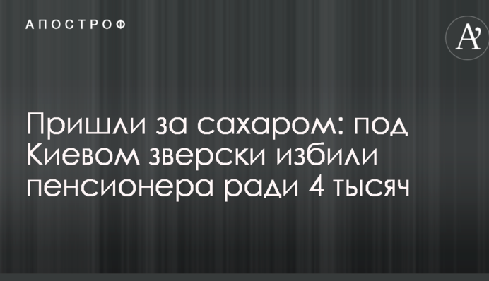 Прийшли за цукром: під Києвом по-звірячому побили пенсіонера заради 4 тисяч