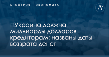​Украина должна миллиарды долларов кредиторам: названы даты возврата денег