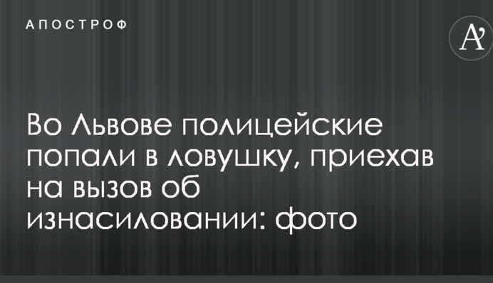 Во Львове полицейские попали в ловушку, приехав на вызов об изнасиловании: фото