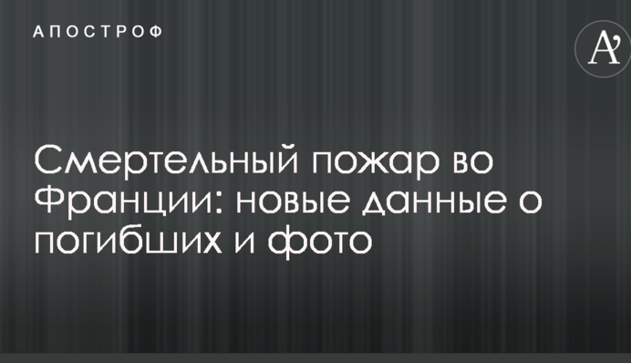 Смертельна пожежа у Франції: названо причину і нові дані по жертвам
