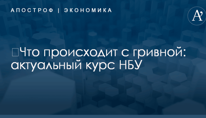 ​Что происходит с гривной: актуальный курс НБУ