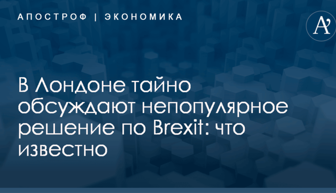В Лондоне тайно обсуждают непопулярное решение по Brexit: что известно