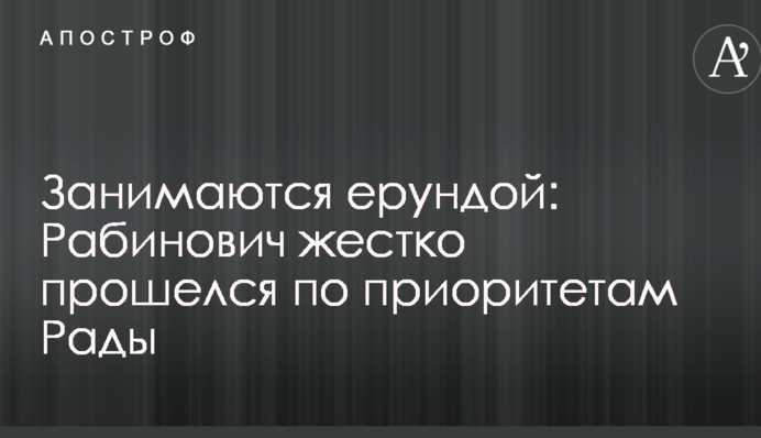 Занимаются ерундой: Рабинович жестко прошелся по приоритетам Рады