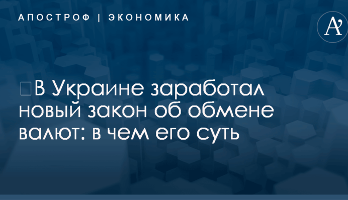 ​В Украине заработал новый закон об обмене валют: в чем его суть