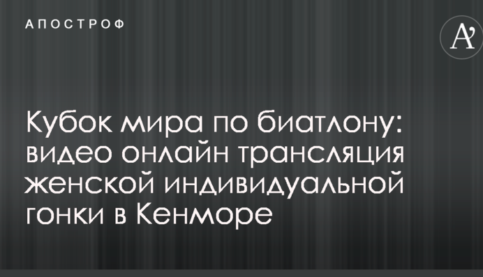 Кубок світу з біатлону: відео онлайн трансляція жіночої індивідуальної гонки в Кенморі