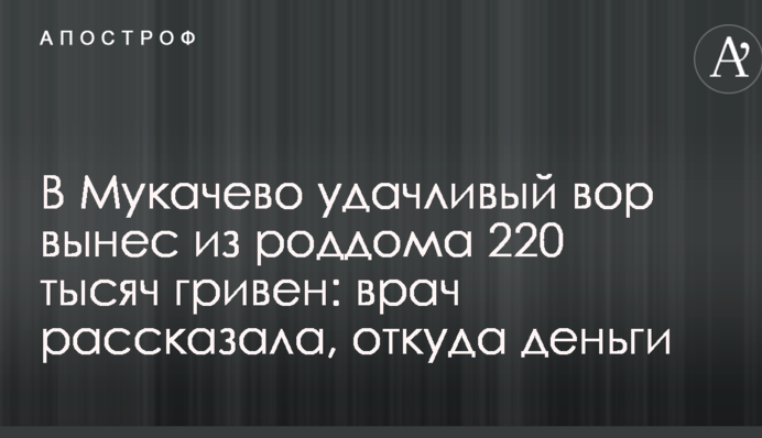 В Мукачево удачливый вор вынес из роддома 220 тысяч гривен: врач рассказала, откуда деньги