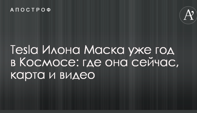 Tesla Илона Маска уже год в Космосе: где она сейчас, карта и видео
