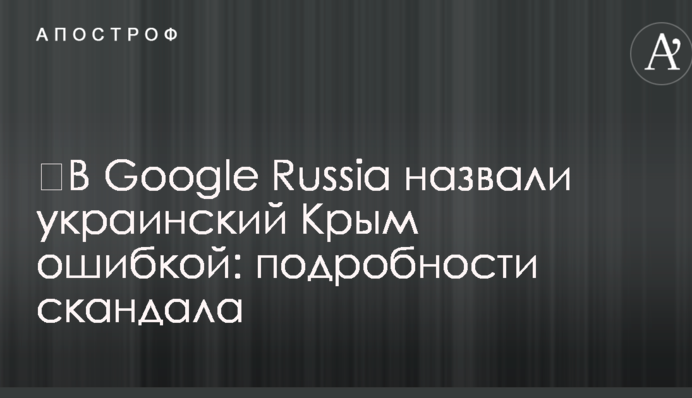 ​В Google Russia назвали український Крим помилкою: подробиці скандалу