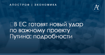 ​В ЕС готовят новый удар по важному проекту Путина: подробности