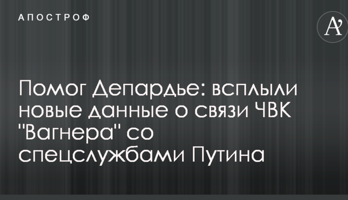 Помог Депардье: всплыли новые данные о связи ЧВК 