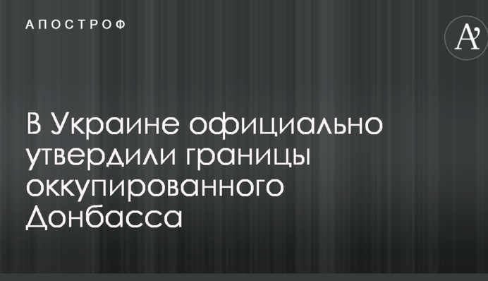 В Украине официально утвердили границы оккупированного Донбасса