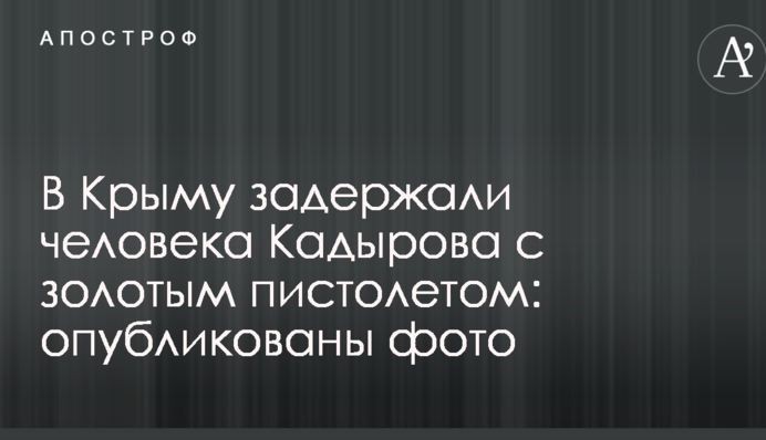У Криму затримали людину Кадирова із золотим пістолетом: опубліковані фото